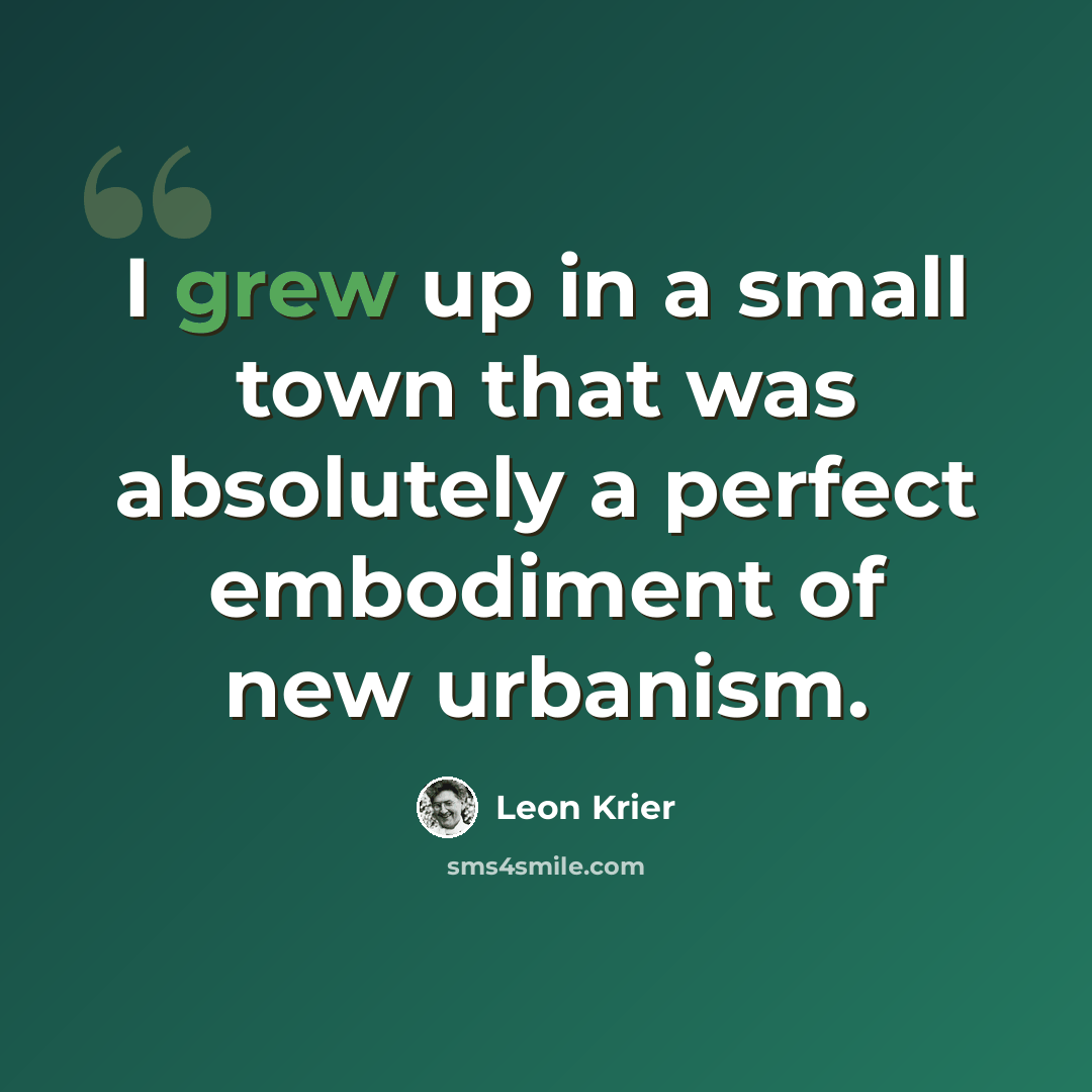 “I grew up in a small town that was absolutely a perfect embodiment of new urbanism.” quote by Leon Krier