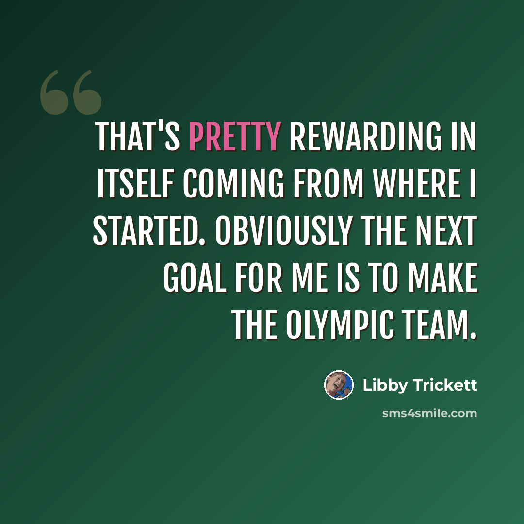 “That's pretty rewarding in itself coming from where I started. Obviously the next goal for me is to make the Olympic team.” quote by Libby Trickett