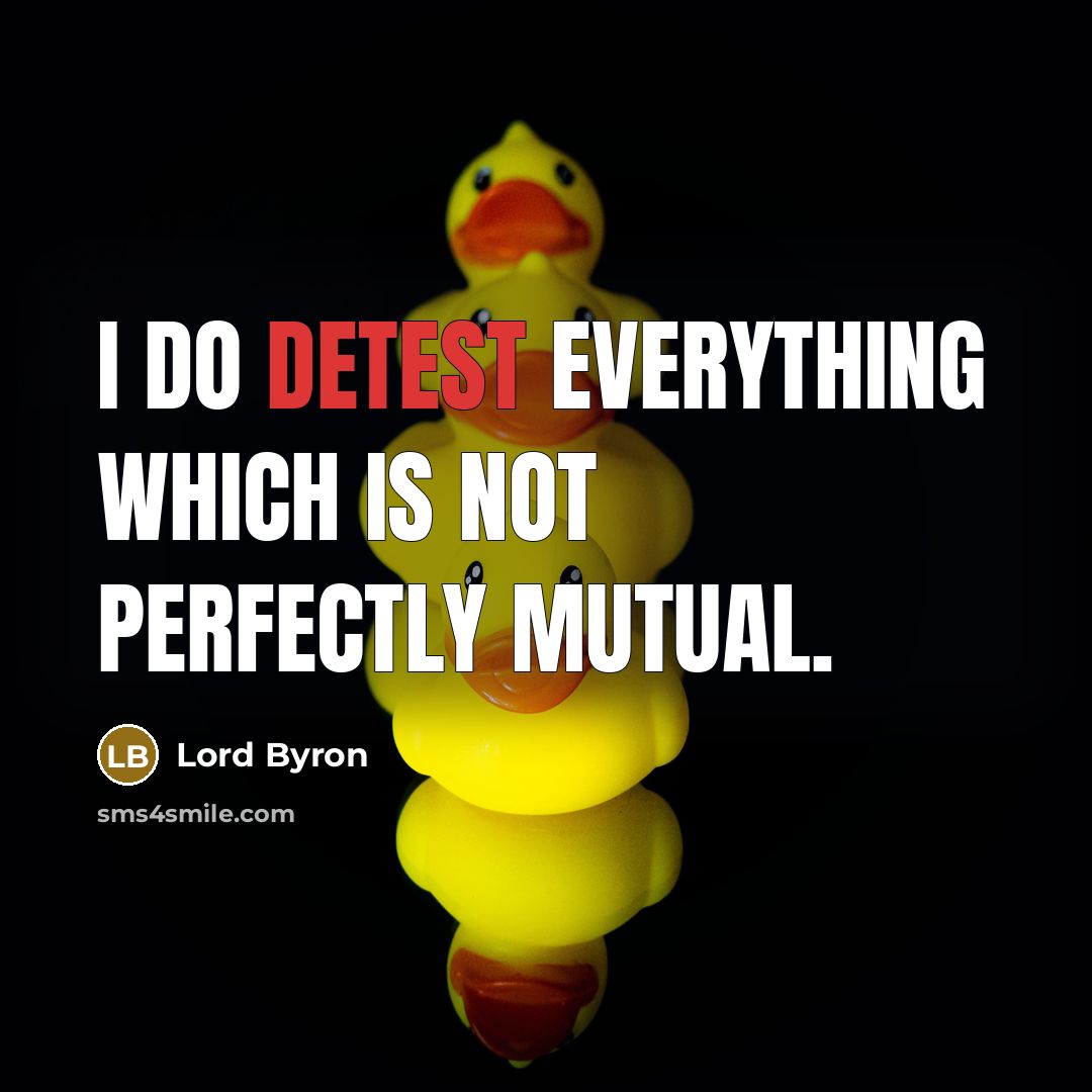 “I do detest everything which is not perfectly mutual.” quote by Lord Byron