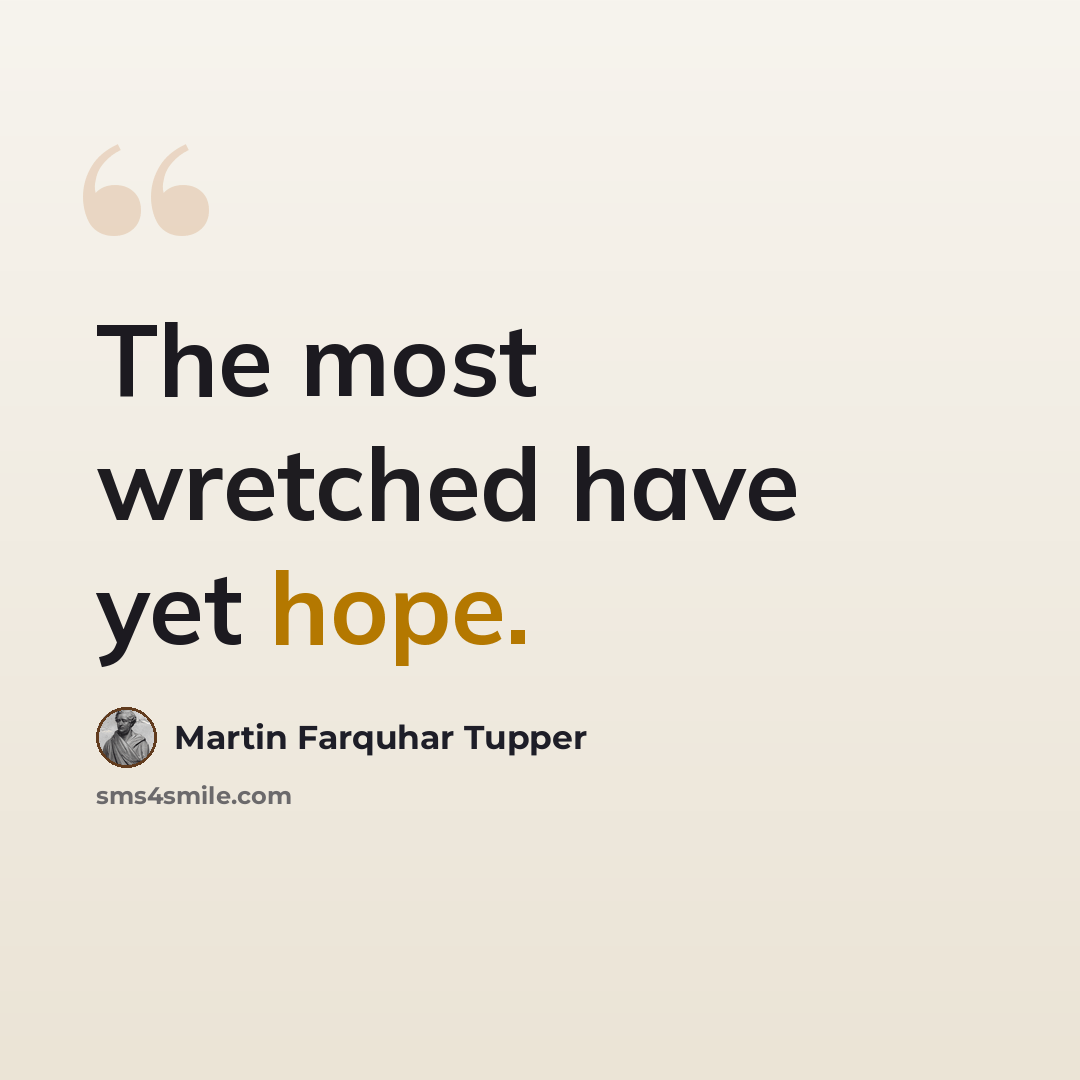 “The most wretched have yet hope.” quote by Martin Farquhar Tupper