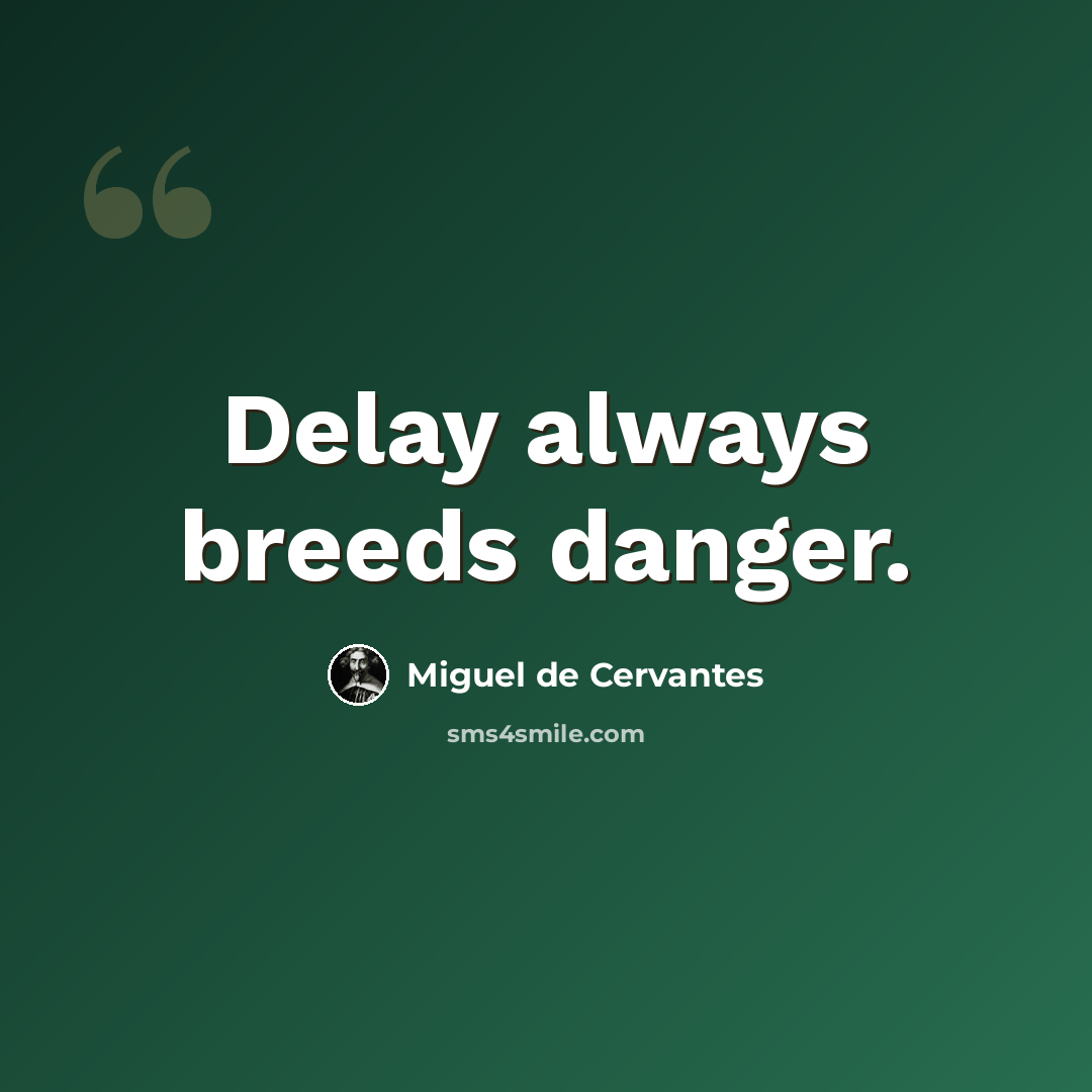 “Delay always breeds danger.” quote by Miguel de Cervantes