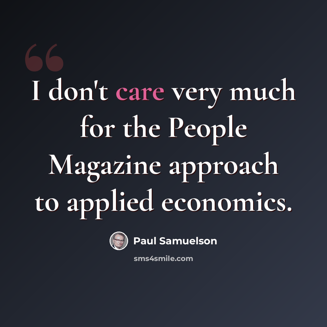 “I don't care very much for the People Magazine approach to applied economics.” quote by Paul Samuelson