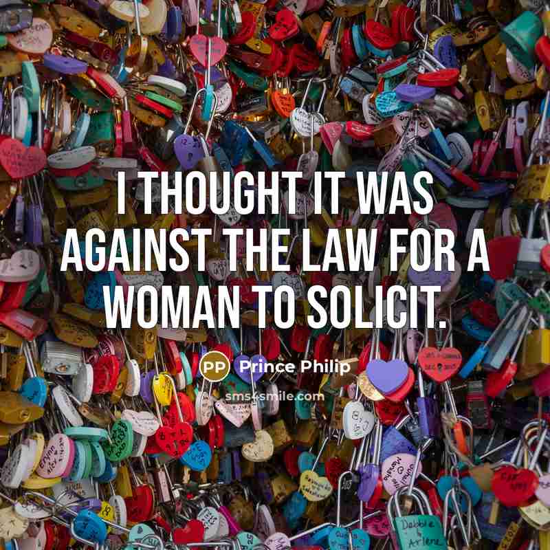 “I thought it was against the law for a woman to solicit.” quote by Prince Philip