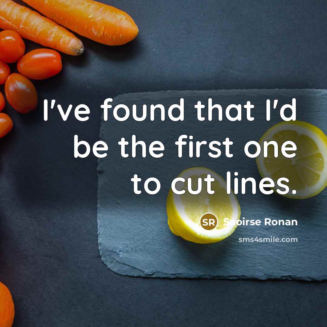 “I've found that I'd be the first one to cut lines.” quote by Saoirse Ronan