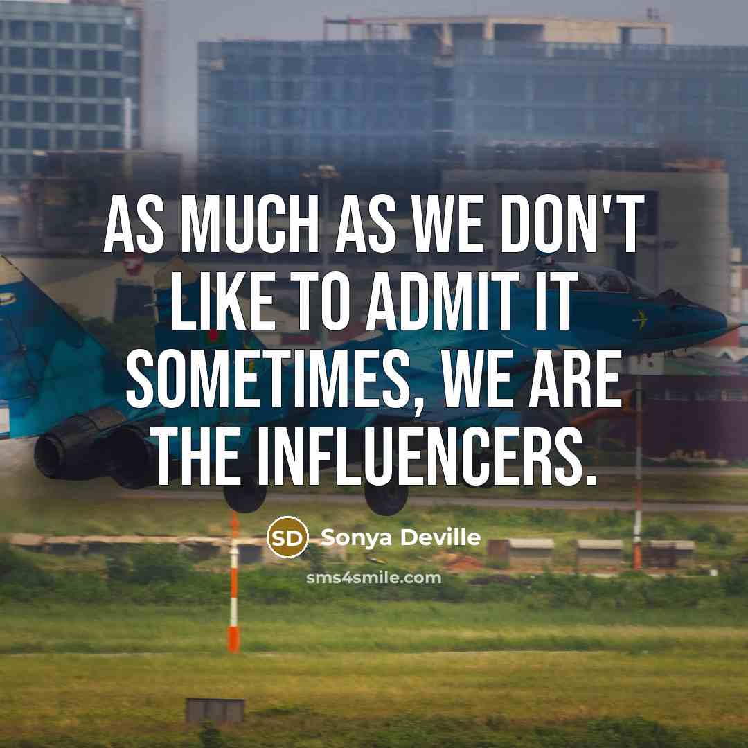 “As much as we don't like to admit it sometimes, we are the influencers.” quote by Sonya Deville