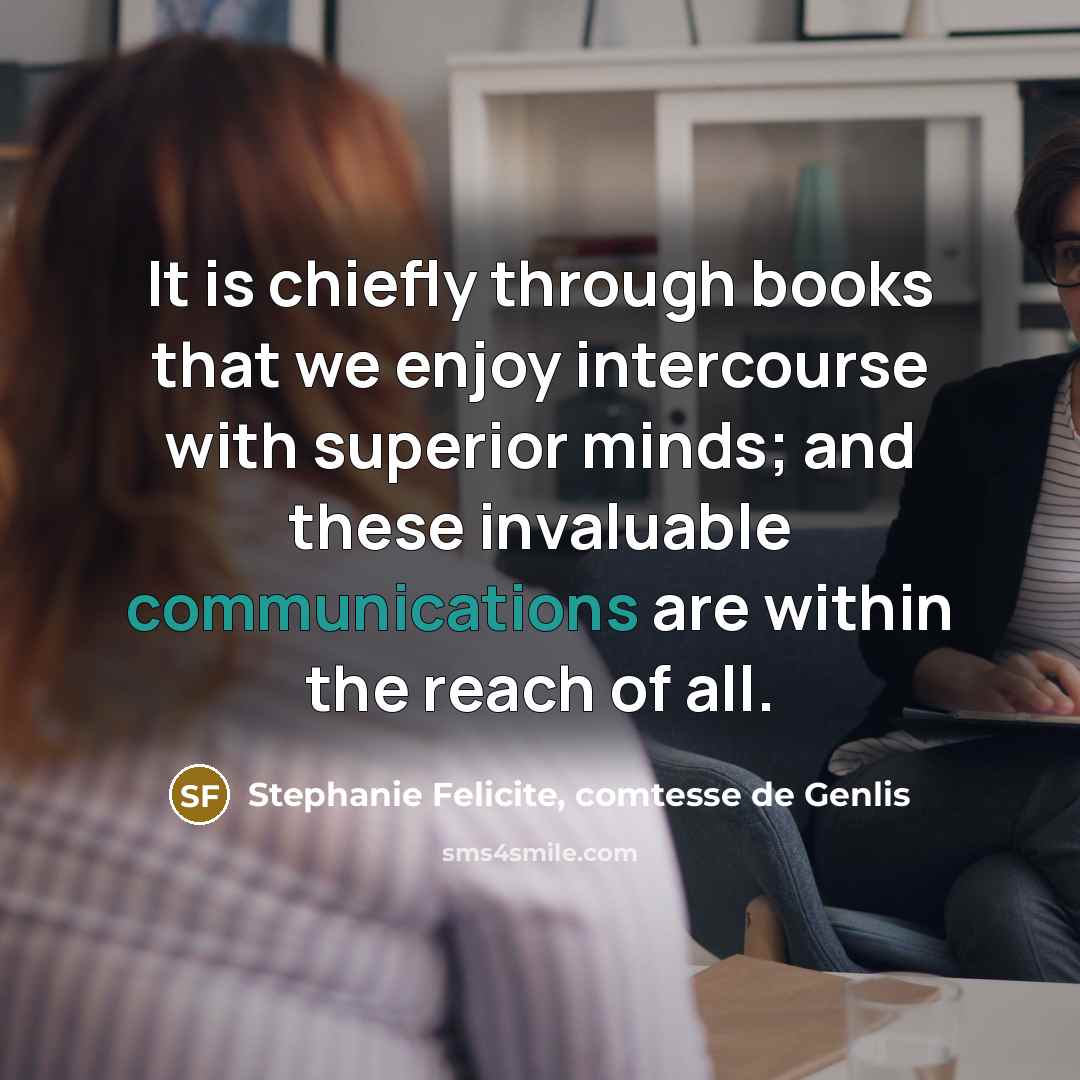 “It is chiefly through books that we enjoy intercourse with superior minds; and these invaluable communications are within the reach of all.” quote by Stephanie Felicite, comtesse de Genlis