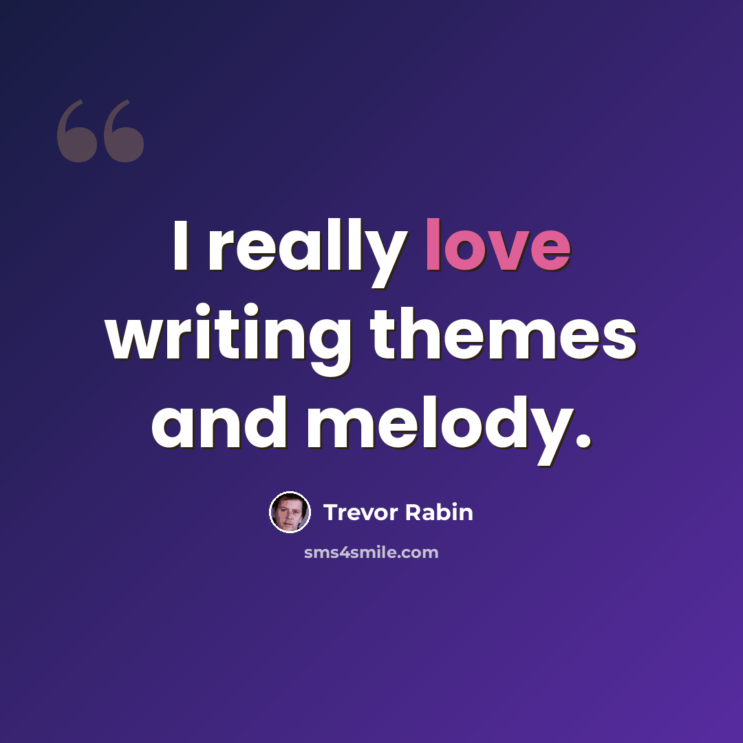 “I really love writing themes and melody.” quote by Trevor Rabin