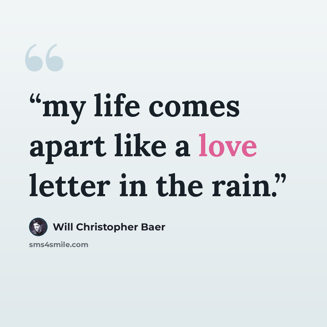 “my life comes apart like a love letter in the rain.” quote by Will Christopher Baer