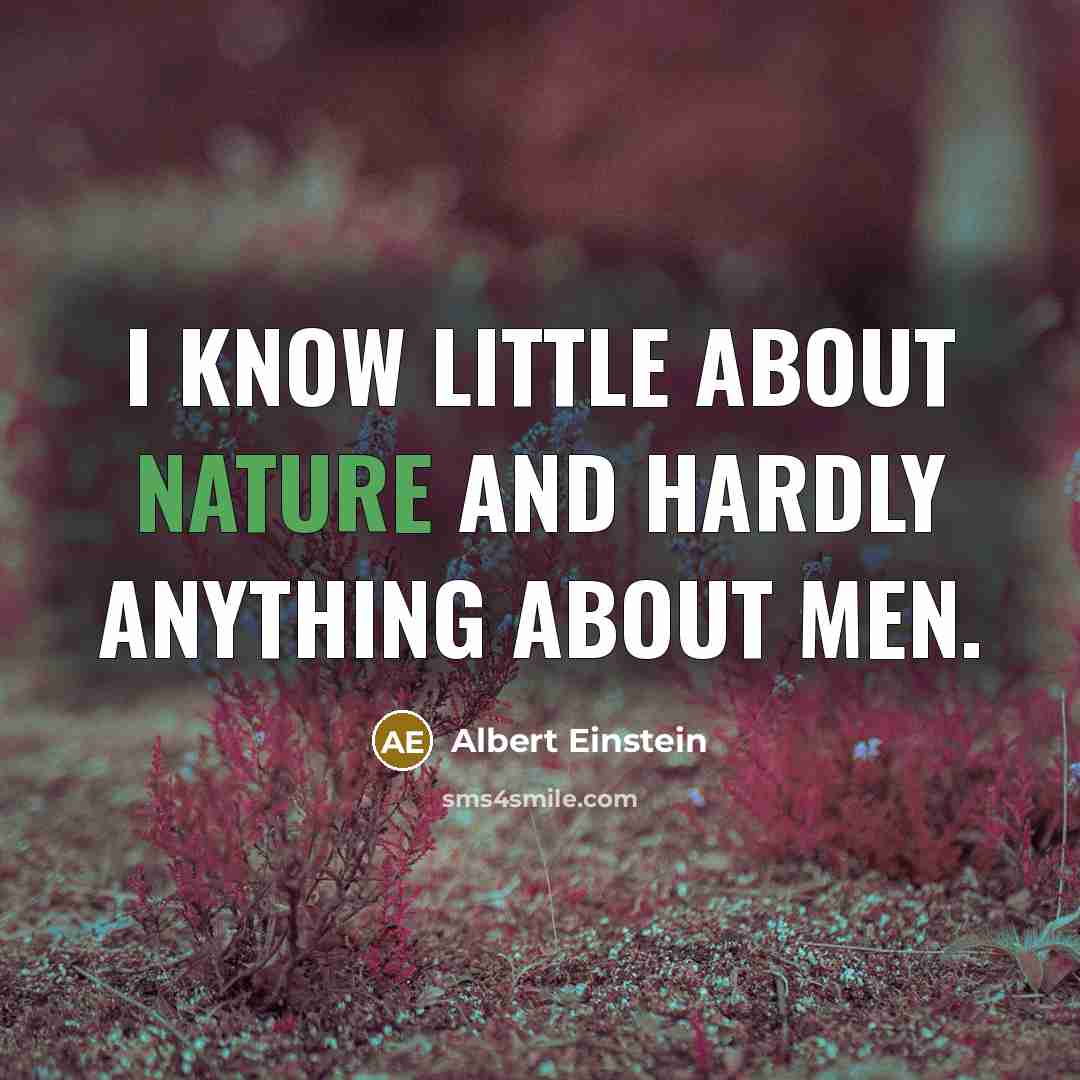 “I know little about nature and hardly anything about men.” quote by Albert Einstein