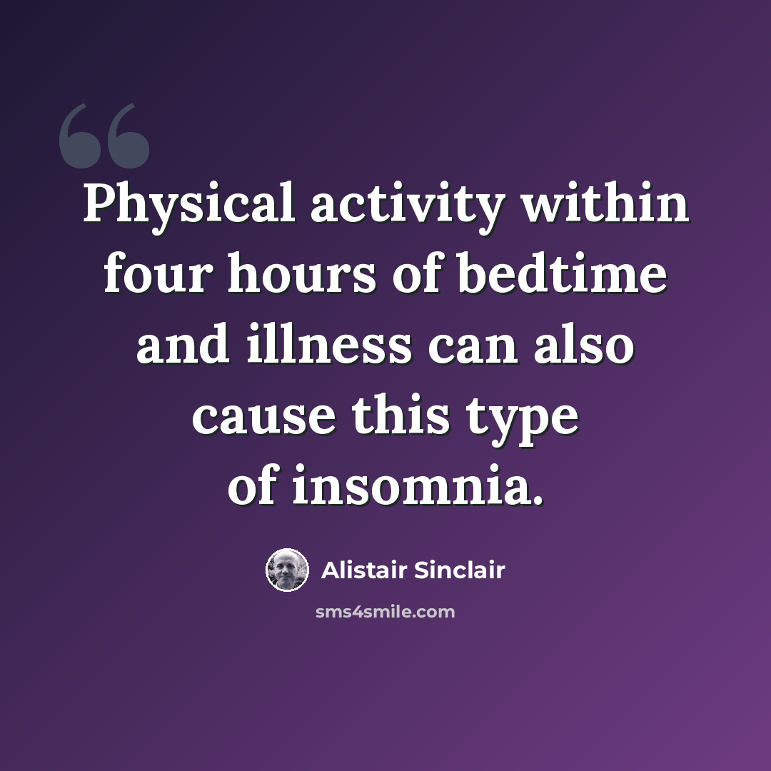 “Physical activity within four hours of bedtime and illness can also cause this type of insomnia.” quote by Alistair Sinclair