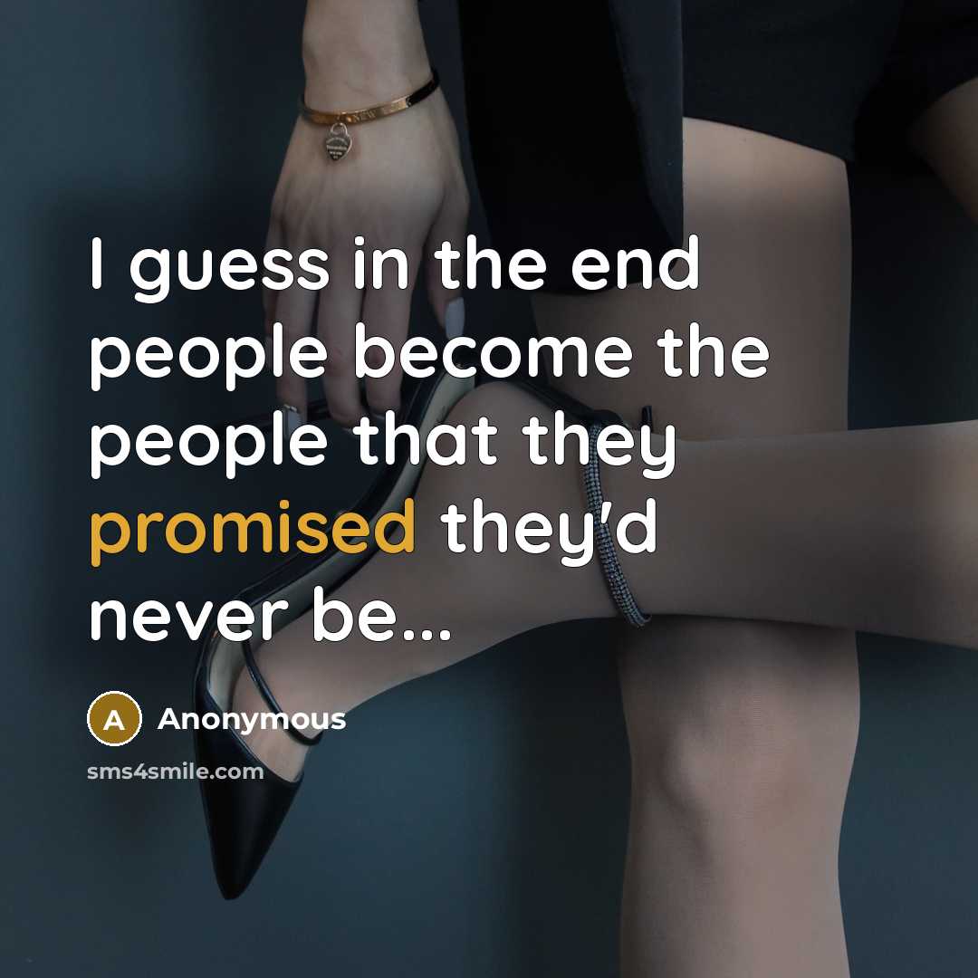 “I guess in the end people become the people that they promised they'd never be...” quote by Anonymous