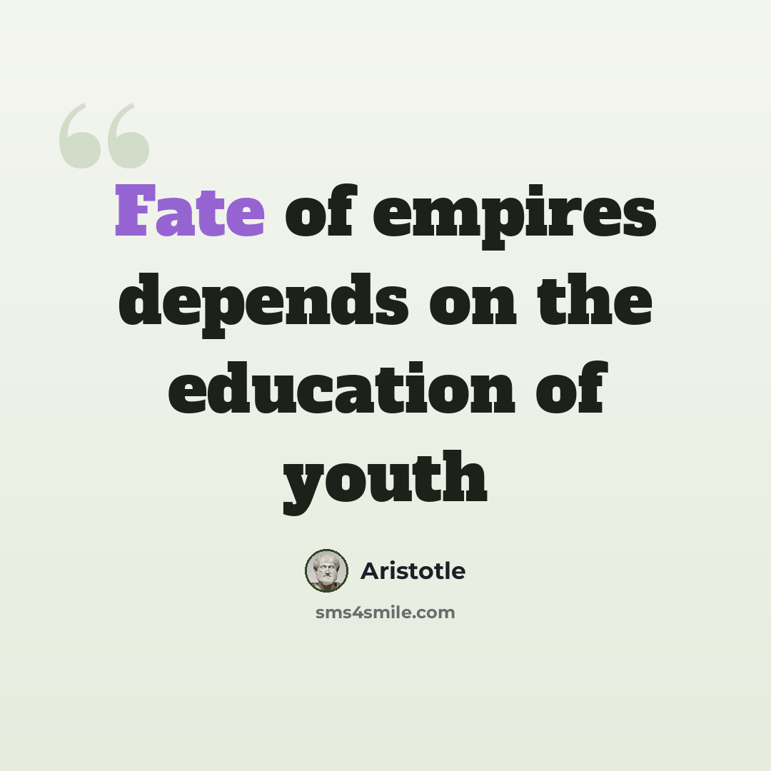 “Fate of empires depends on the education of youth” quote by Aristotle