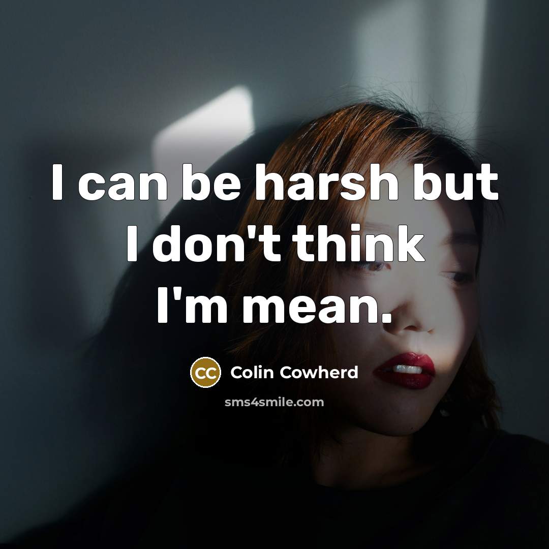 “I can be harsh but I don't think I'm mean.” quote by Colin Cowherd