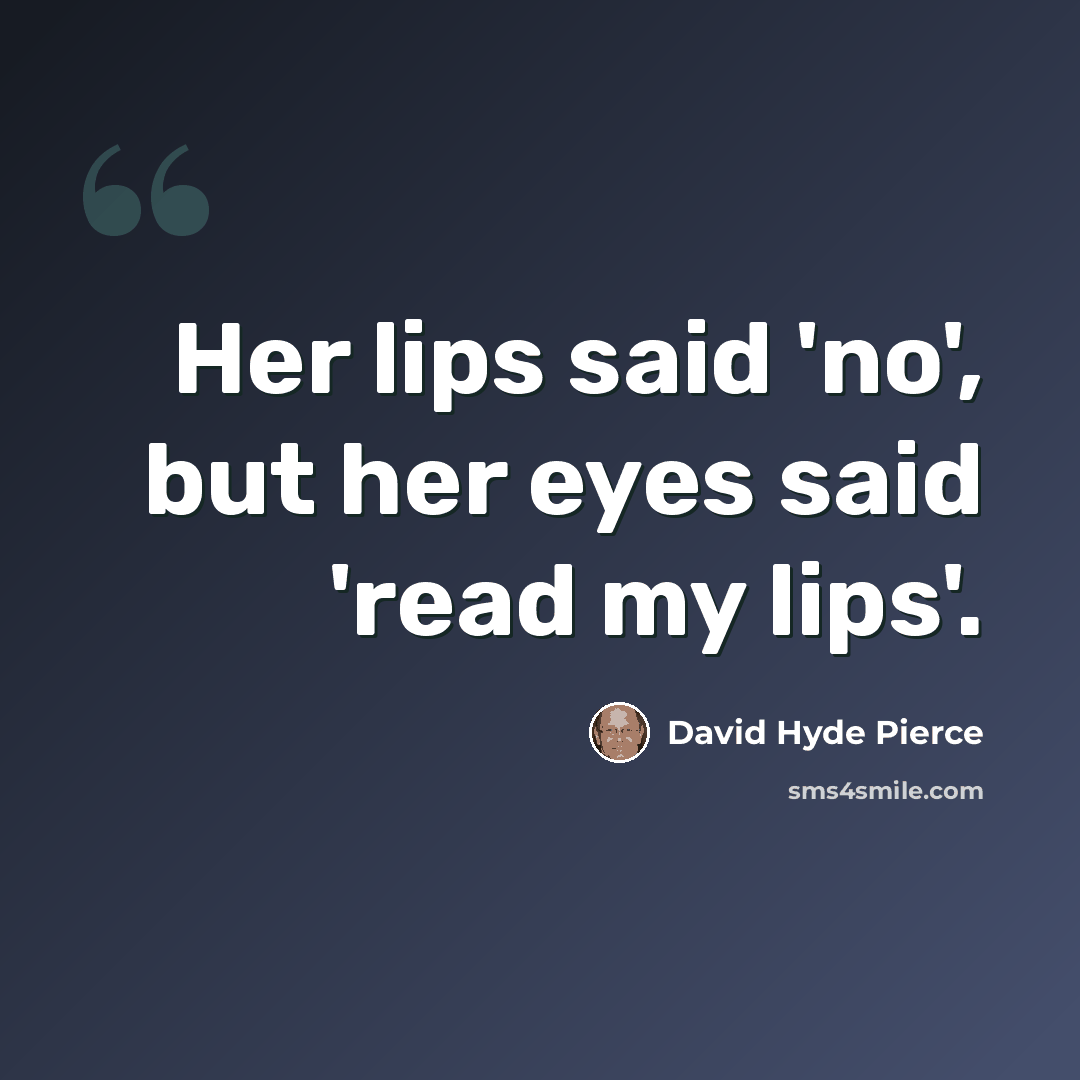 “Her lips said 'no', but her eyes said 'read my lips'.” quote by David Hyde Pierce