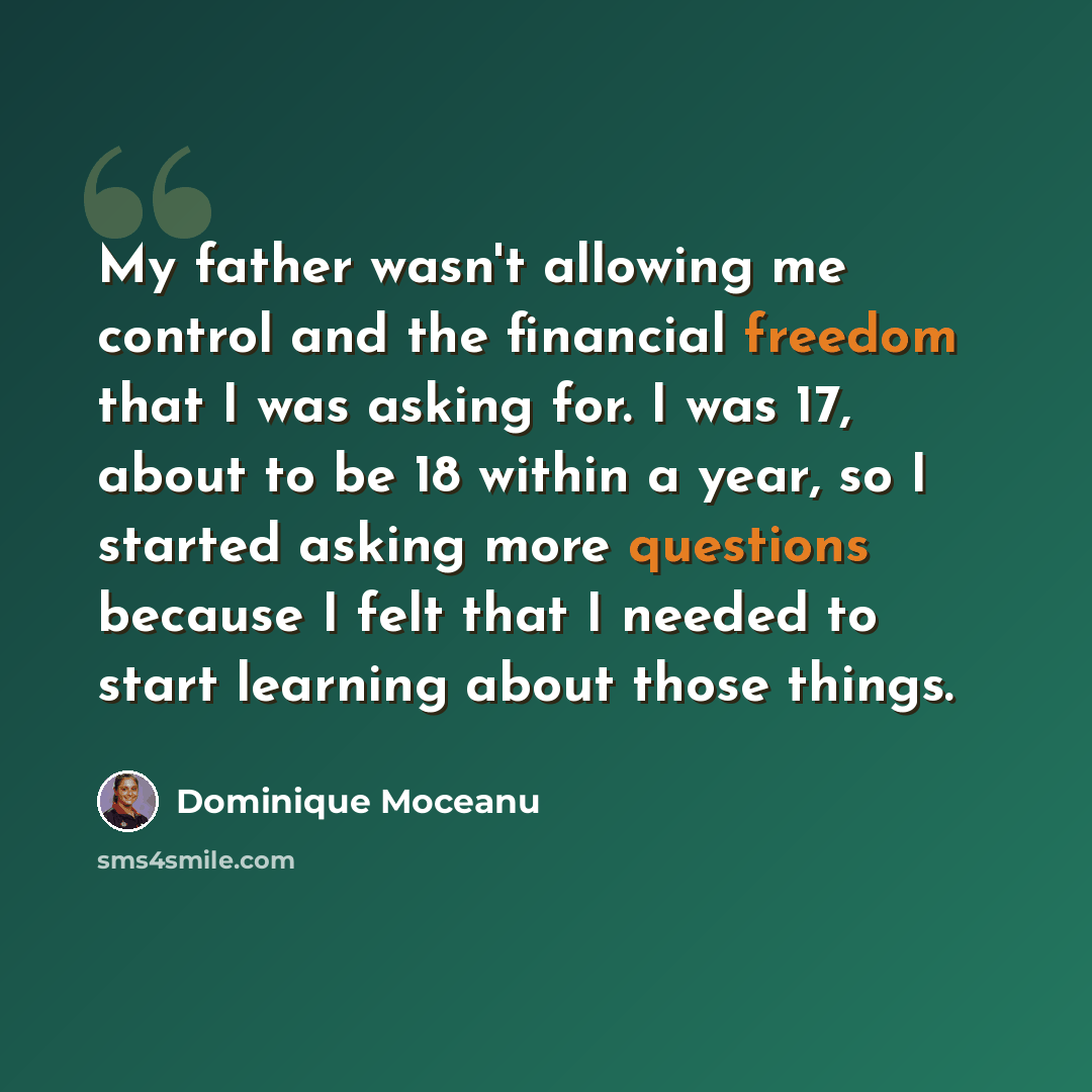 “My father wasn't allowing me control and the financial freedom that I was asking for. I was 17, about to be 18 within a year, so I started asking more questions because I felt that I needed to start learning about those things.” quote by Dominique Moceanu