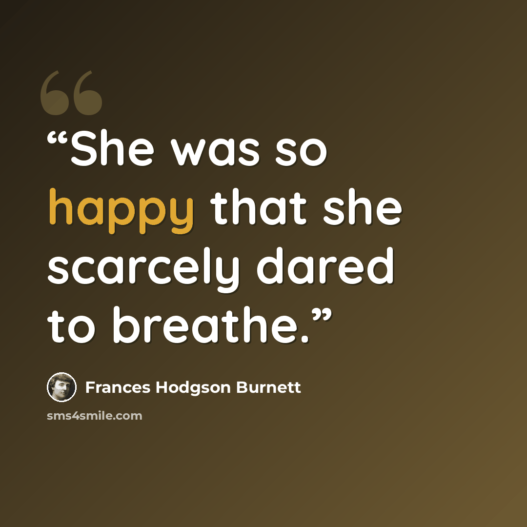 “She was so happy that she scarcely dared to breathe.” quote by Frances Hodgson Burnett