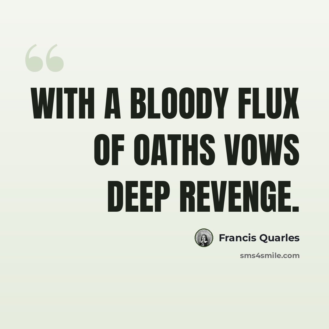 “With a bloody flux of oaths vows deep revenge.” quote by Francis Quarles