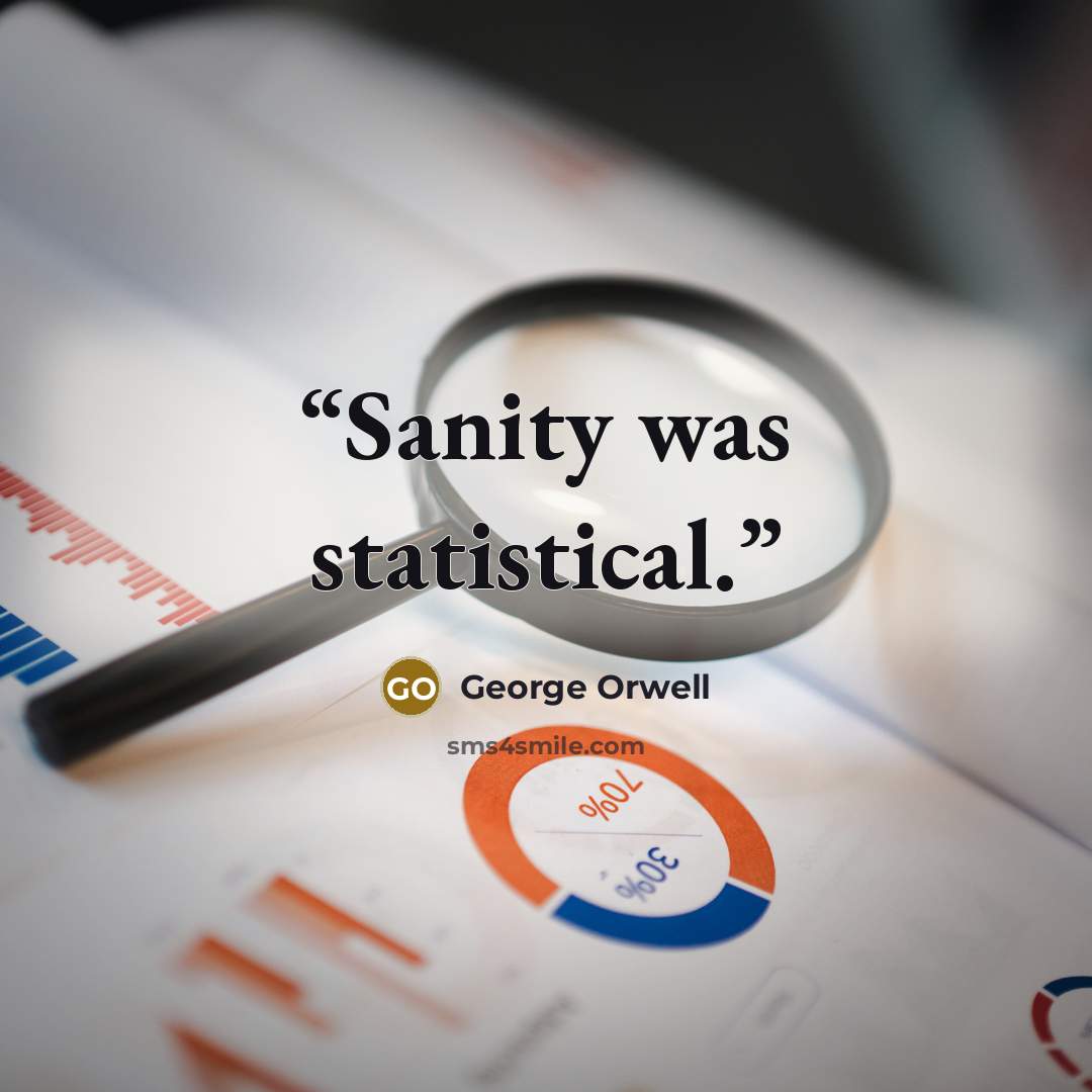 “Sanity was statistical.” quote by George Orwell