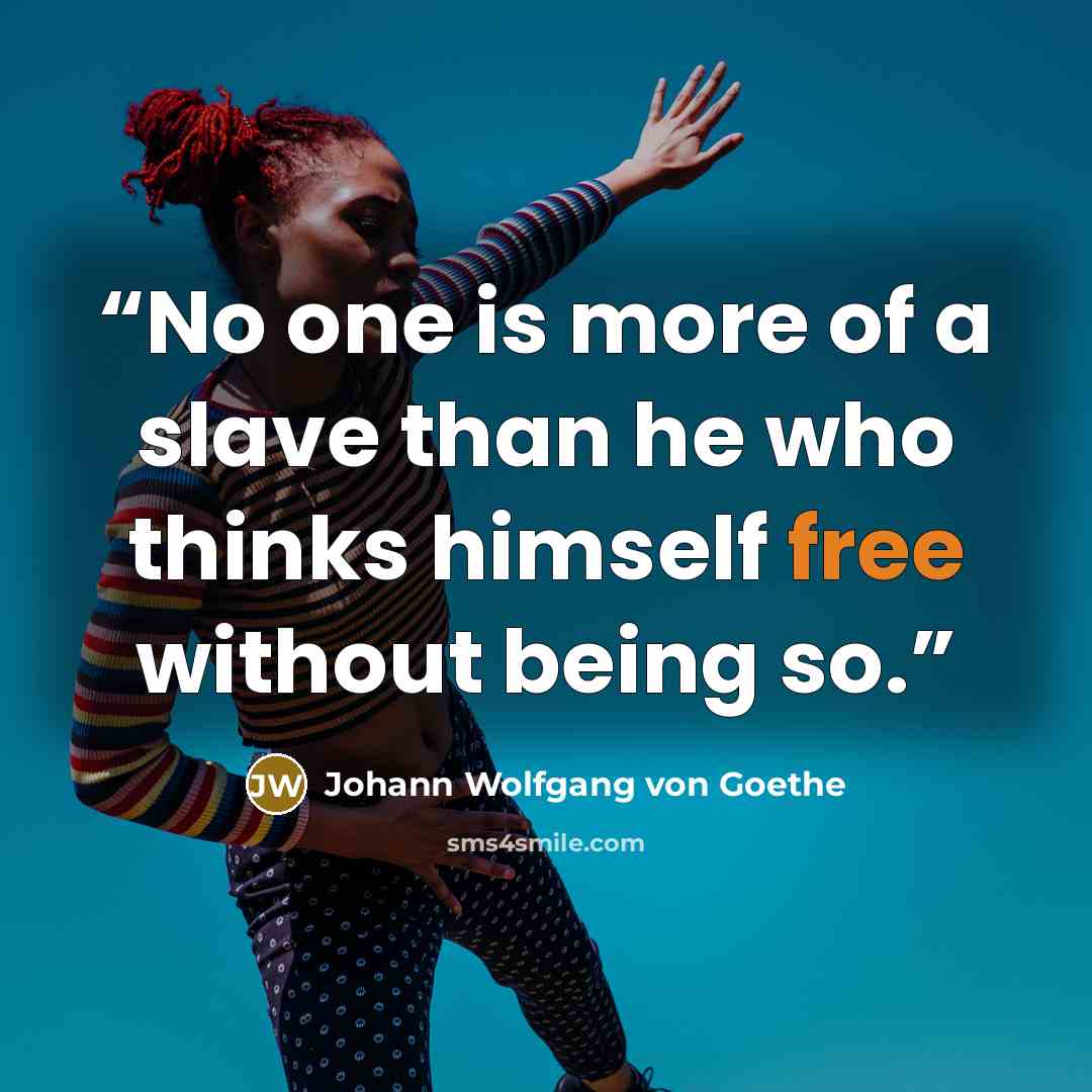“No one is more of a slave than he who thinks himself free without being so.” quote by Johann Wolfgang von Goethe