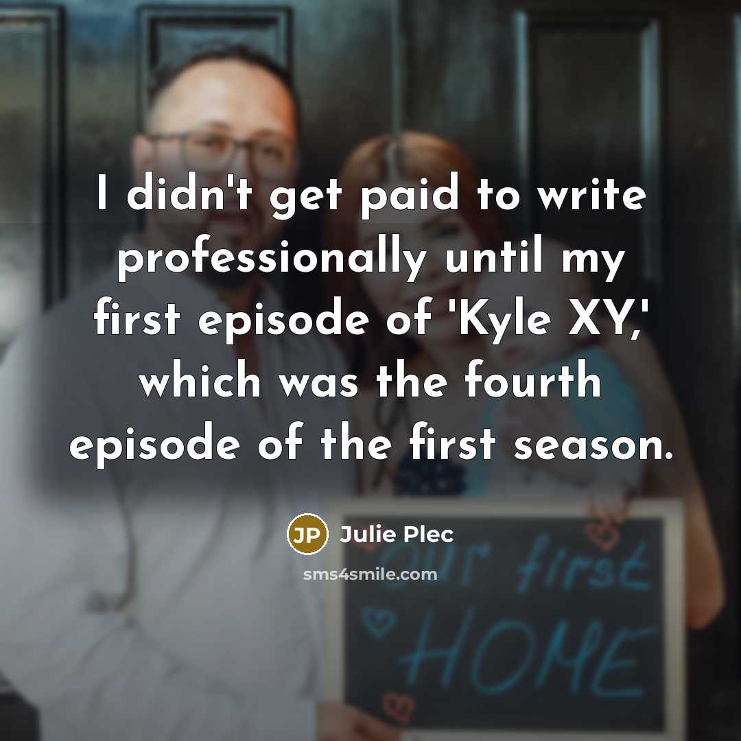 “I didn't get paid to write professionally until my first episode of 'Kyle XY,' which was the fourth episode of the first season.” quote by Julie Plec