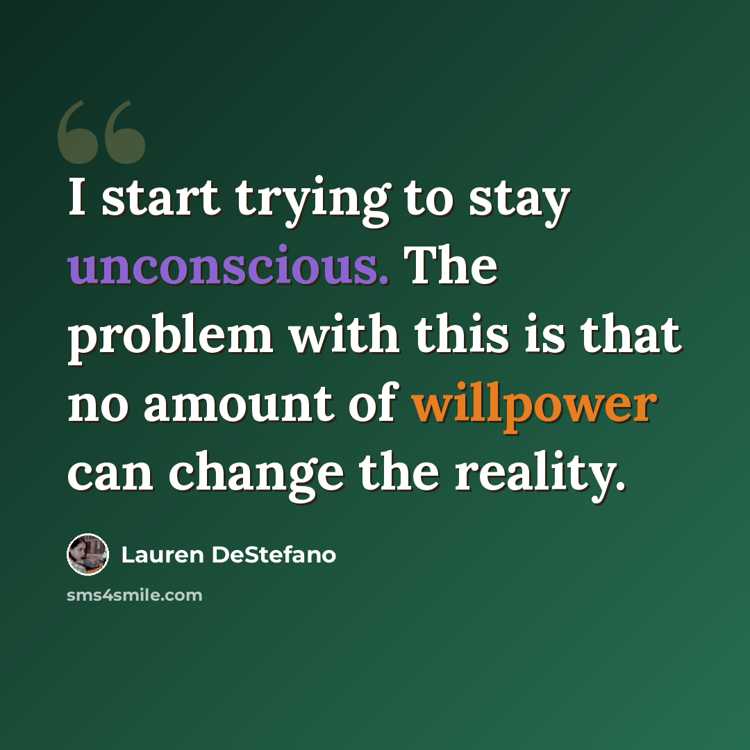 “I start trying to stay unconscious. The problem with this is that no amount of willpower can change the reality.” quote by Lauren DeStefano
