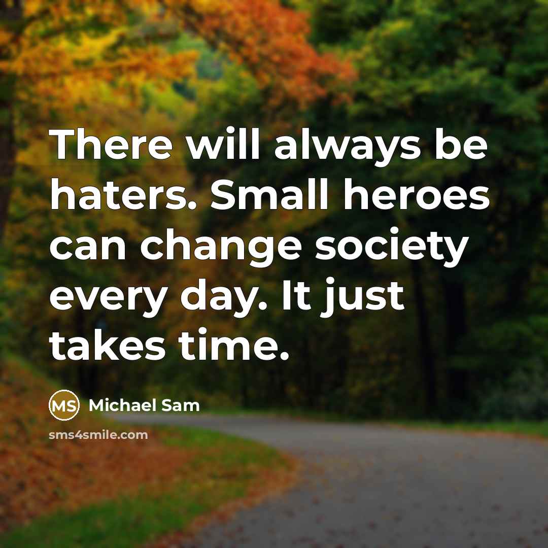 “There will always be haters. Small heroes can change society every day. It just takes time.” quote by Michael Sam