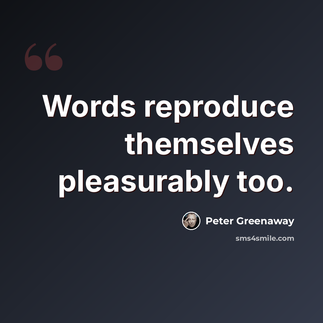 “Words reproduce themselves pleasurably too.” quote by Peter Greenaway
