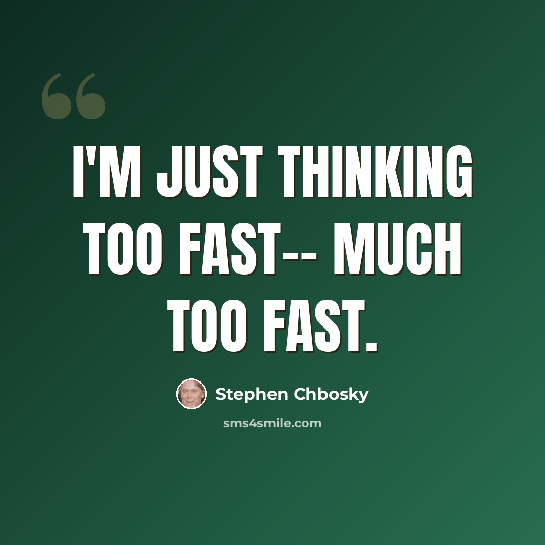 “I'm just thinking too fast-- much too fast.” quote by Stephen Chbosky