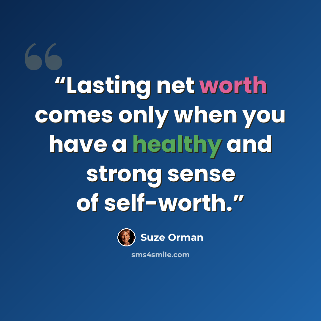 “Lasting net worth comes only when you have a healthy and strong sense of self-worth.” quote by Suze Orman