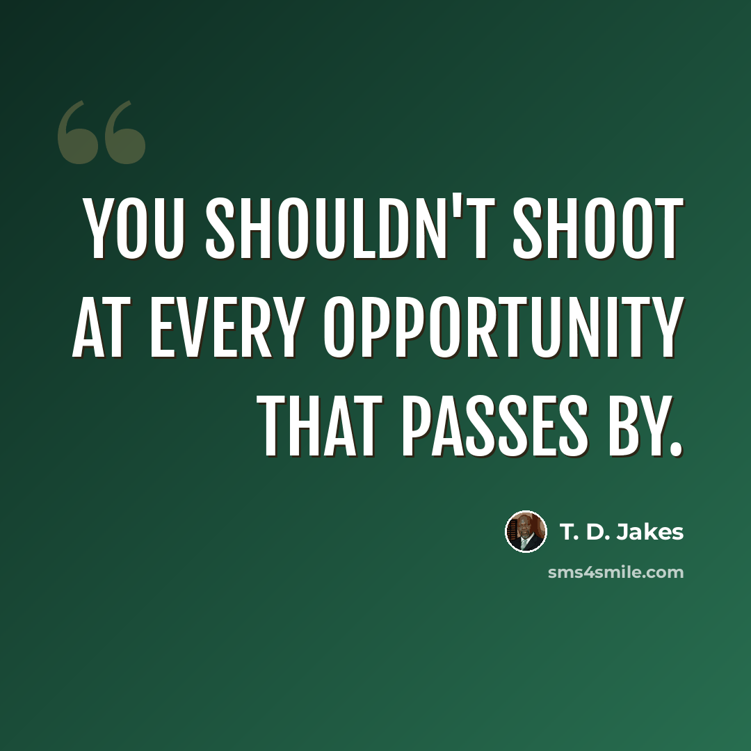 “You shouldn't shoot at every opportunity that passes by.” quote by T. D. Jakes