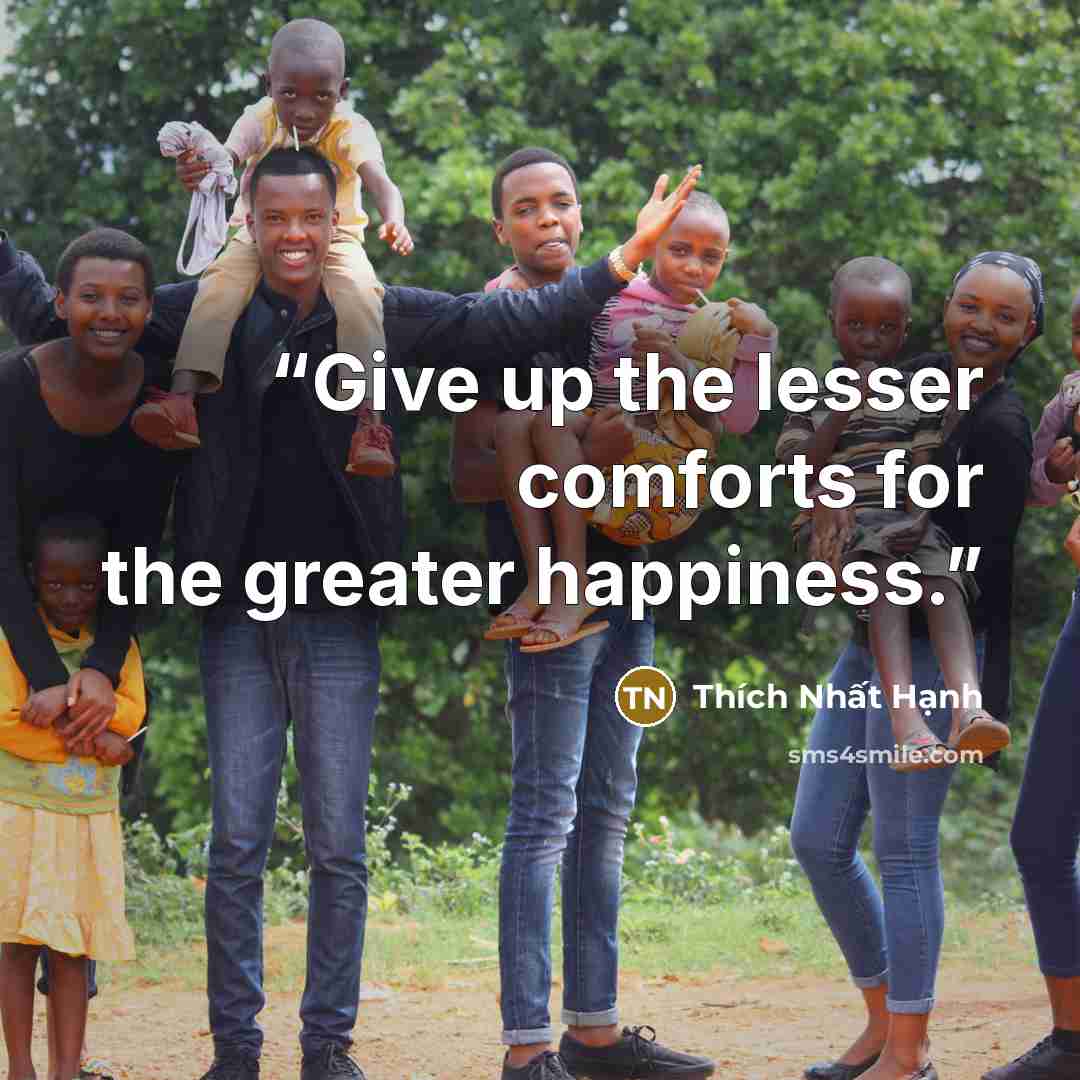 “Give up the lesser comforts for the greater happiness.” quote by Thích Nhất Hạnh