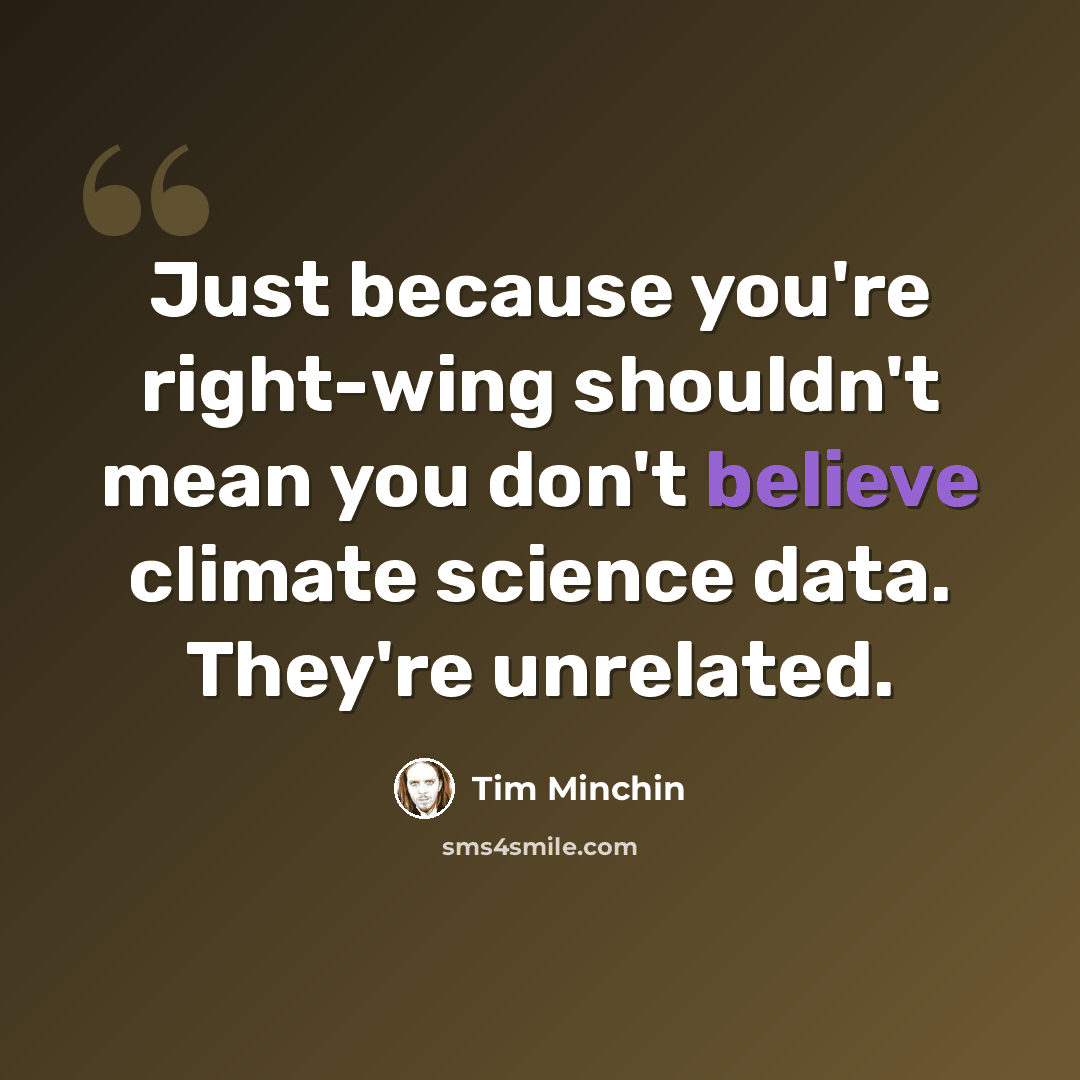 “Just because you're right-wing shouldn't mean you don't believe climate science data. They're unrelated.” quote by Tim Minchin