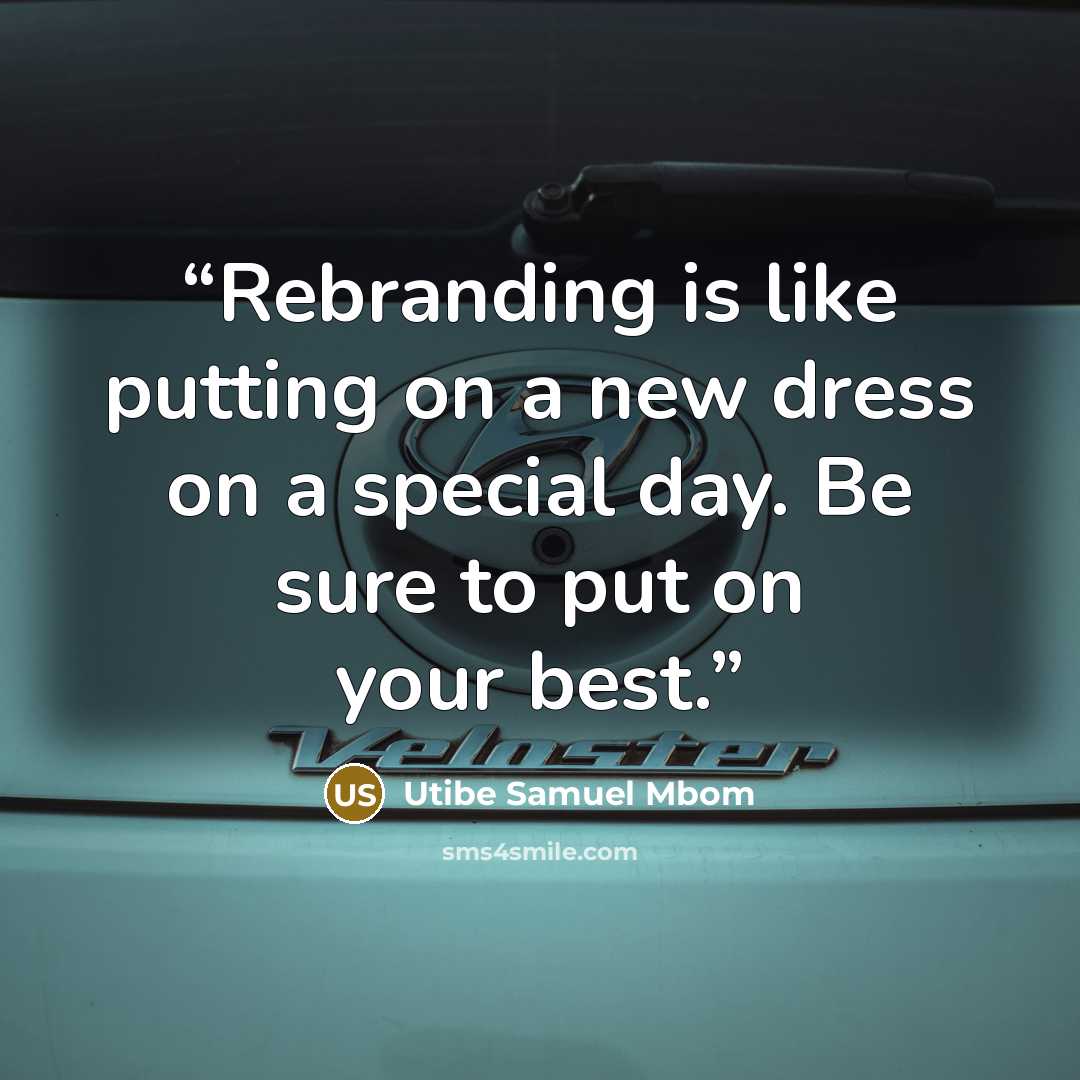 “Rebranding is like putting on a new dress on a special day. Be sure to put on your best.” quote by Utibe Samuel Mbom