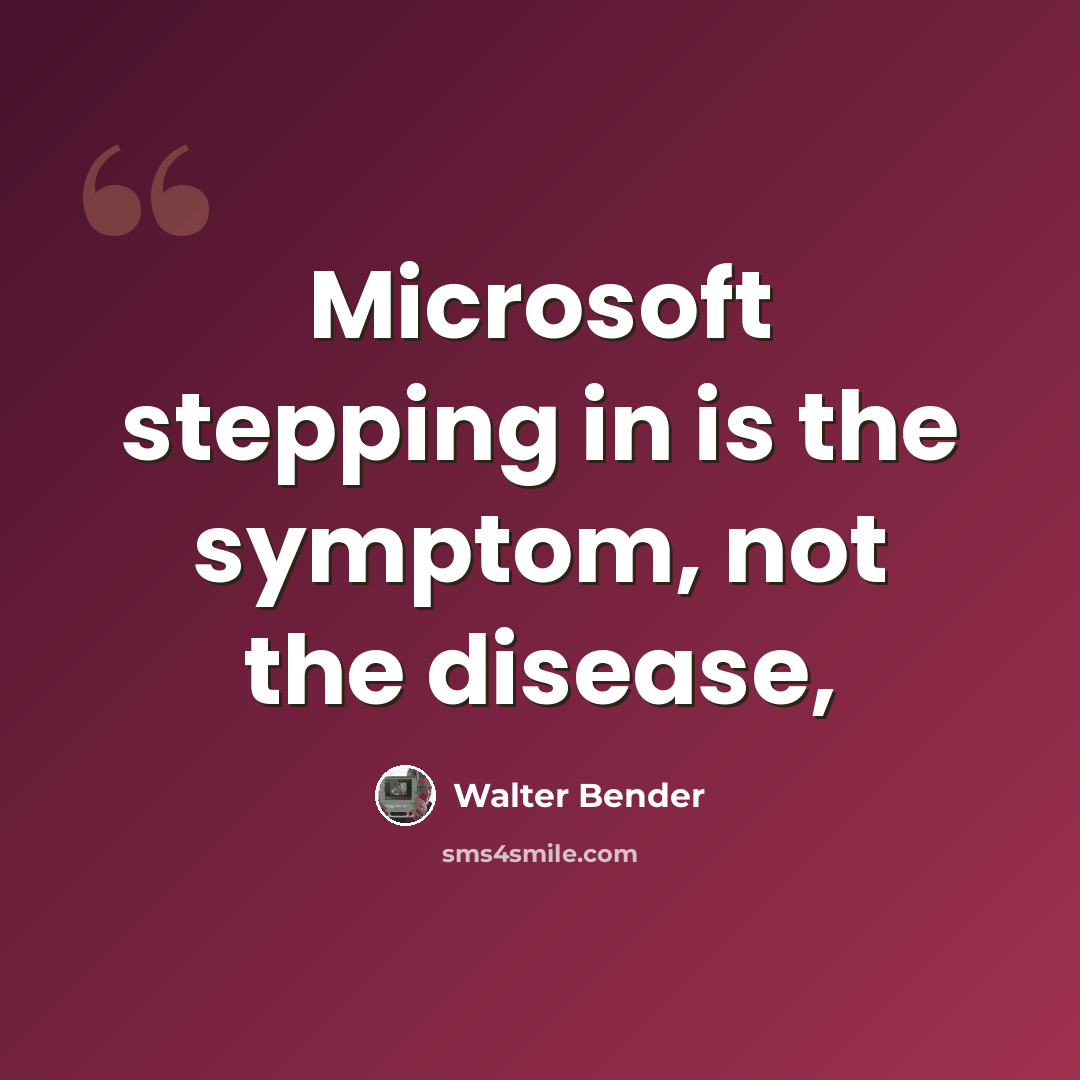 “Microsoft stepping in is the symptom, not the disease,” quote by Walter Bender