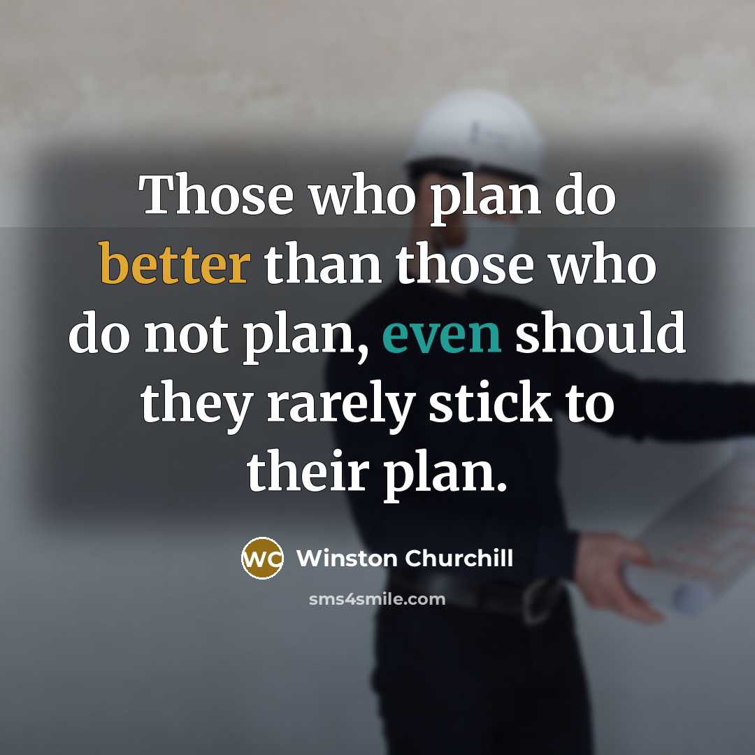 “Those who plan do better than those who do not plan, even should they rarely stick to their plan.” quote by Winston Churchill