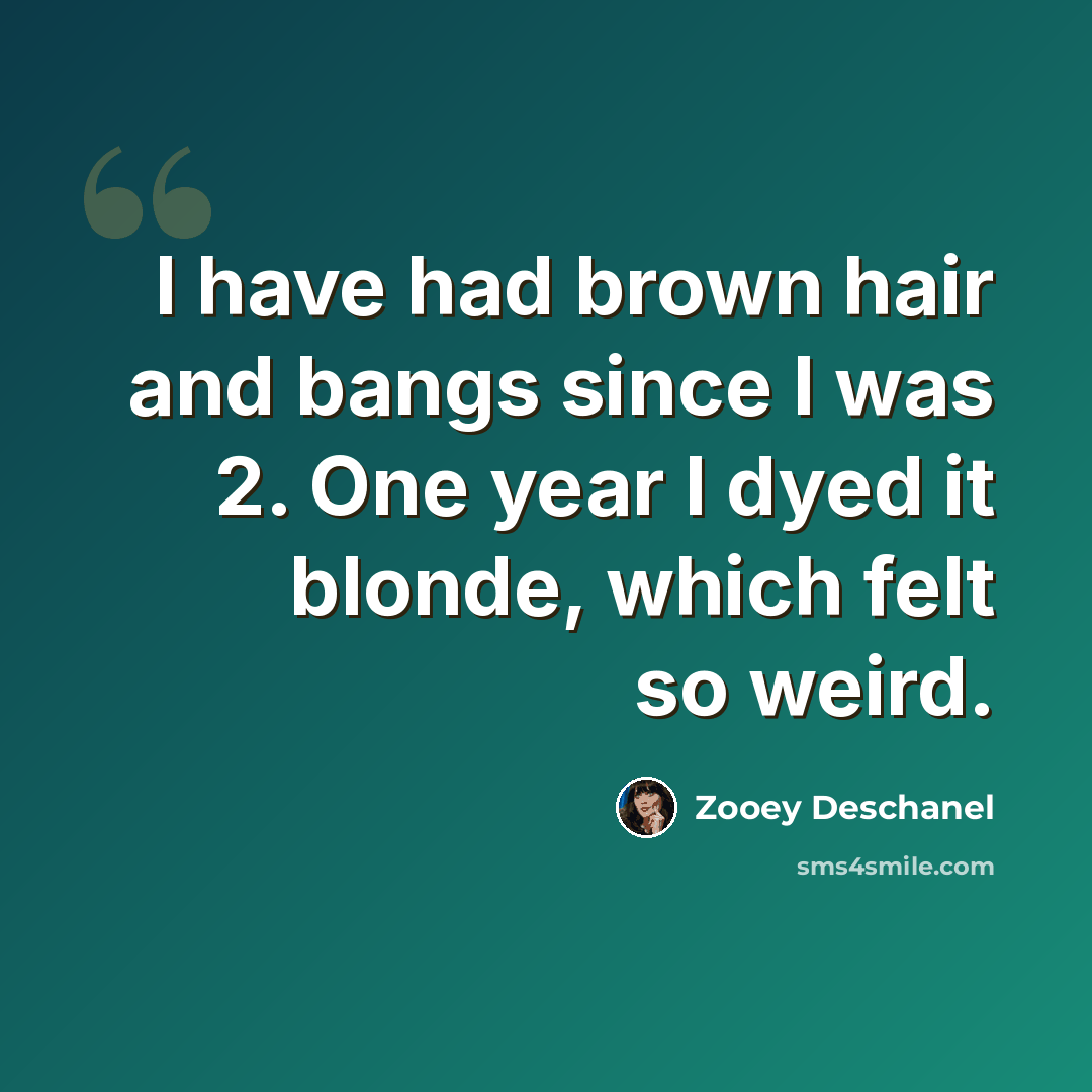“I have had brown hair and bangs since I was 2. One year I dyed it blonde, which felt so weird.” quote by Zooey Deschanel
