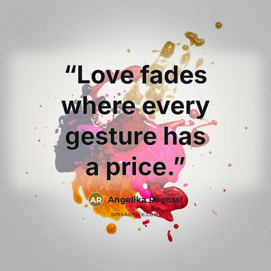 “Love fades where every gesture has a price.” quote by Angelika Regossi