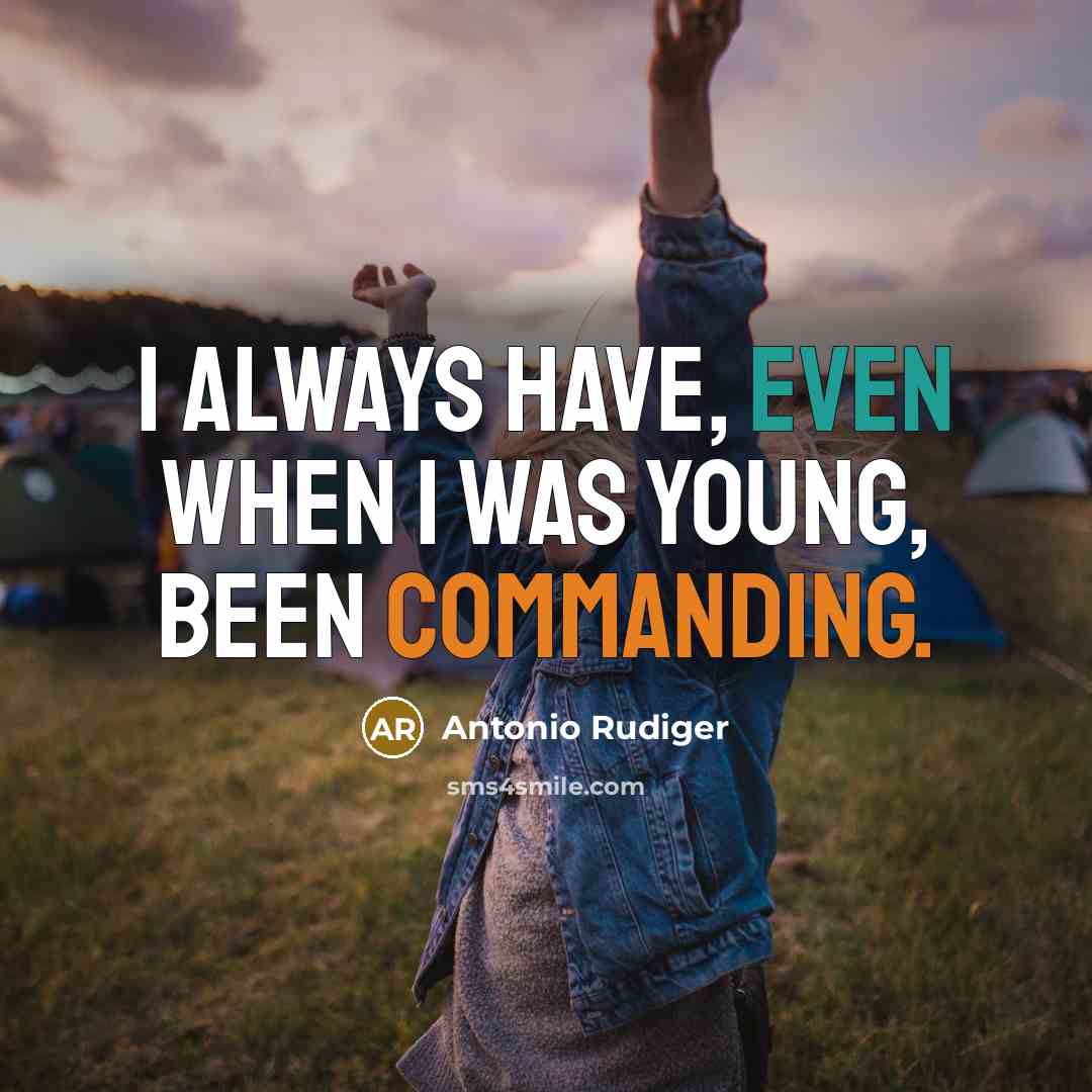 “I always have, even when I was young, been commanding.” quote by Antonio Rudiger