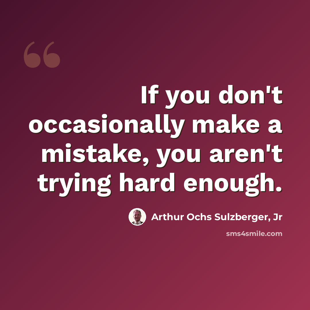 “If you don't occasionally make a mistake, you aren't trying hard enough.” quote by Arthur Ochs Sulzberger, Jr