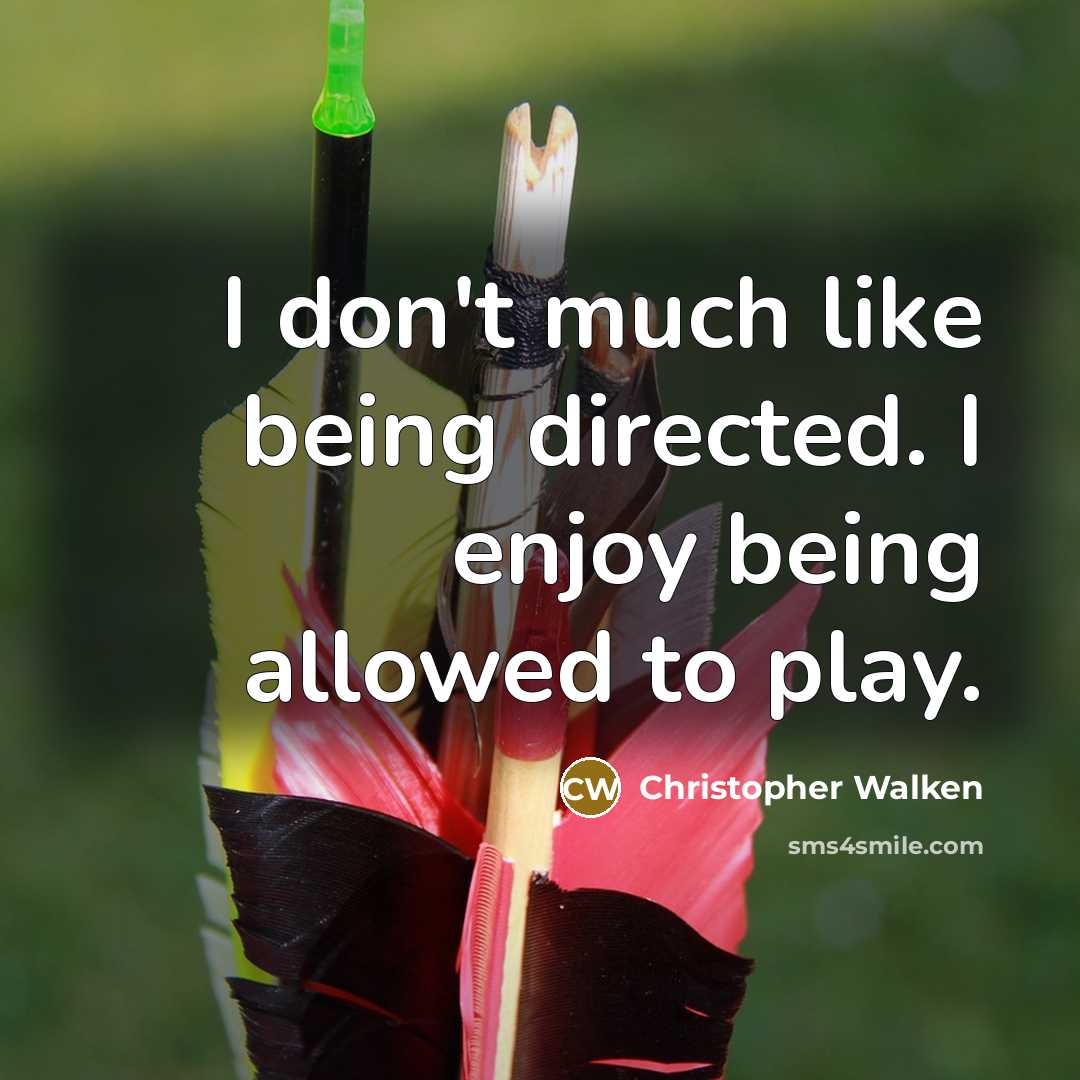 “I don't much like being directed. I enjoy being allowed to play.” quote by Christopher Walken