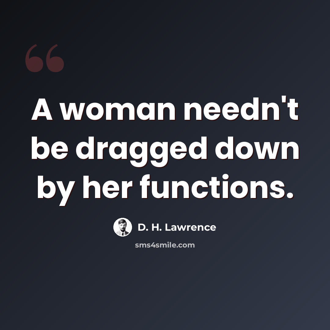 “A woman needn't be dragged down by her functions.” quote by D. H. Lawrence