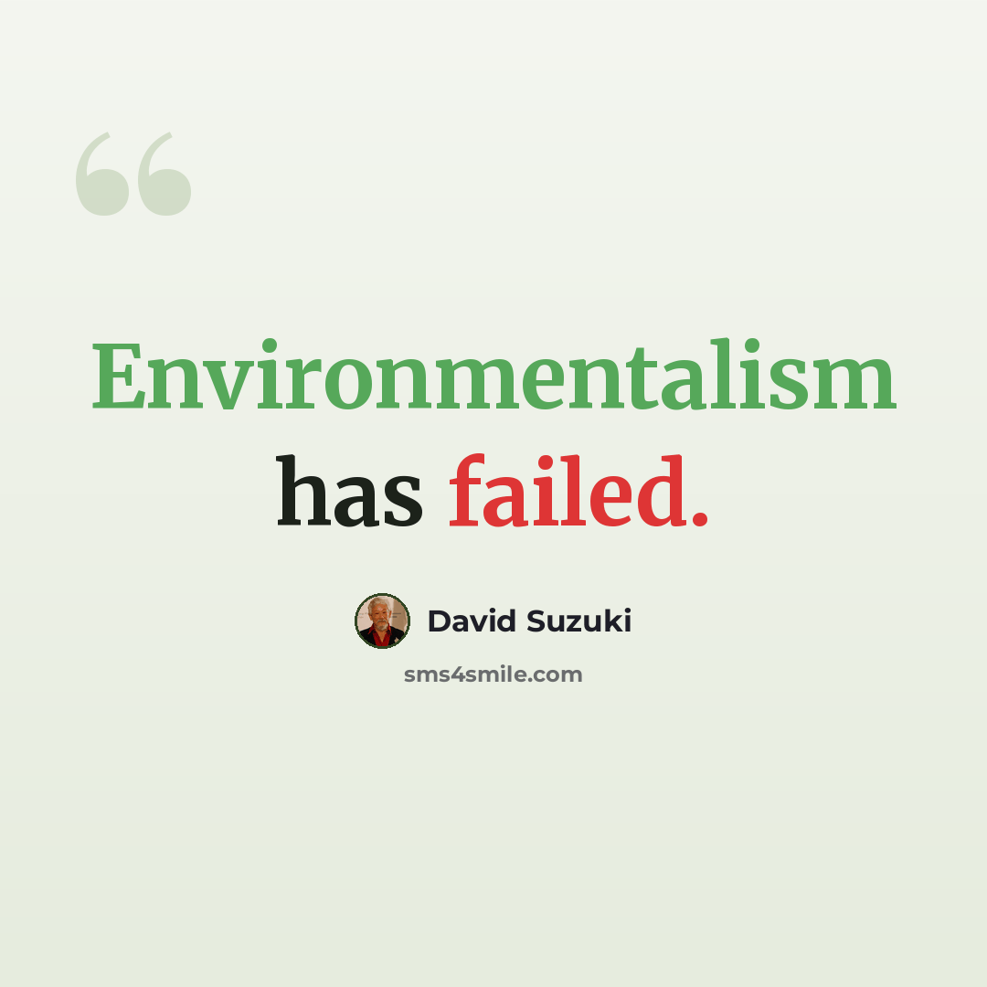 “Environmentalism has failed.” quote by David Suzuki