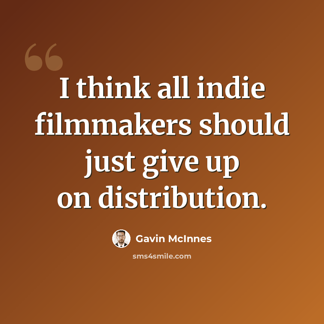 “I think all indie filmmakers should just give up on distribution.” quote by Gavin McInnes