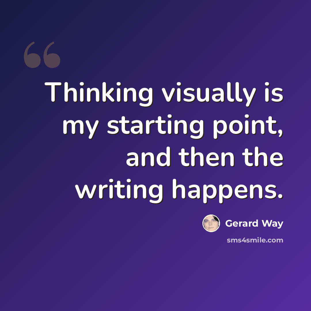 “Thinking visually is my starting point, and then the writing happens.” quote by Gerard Way
