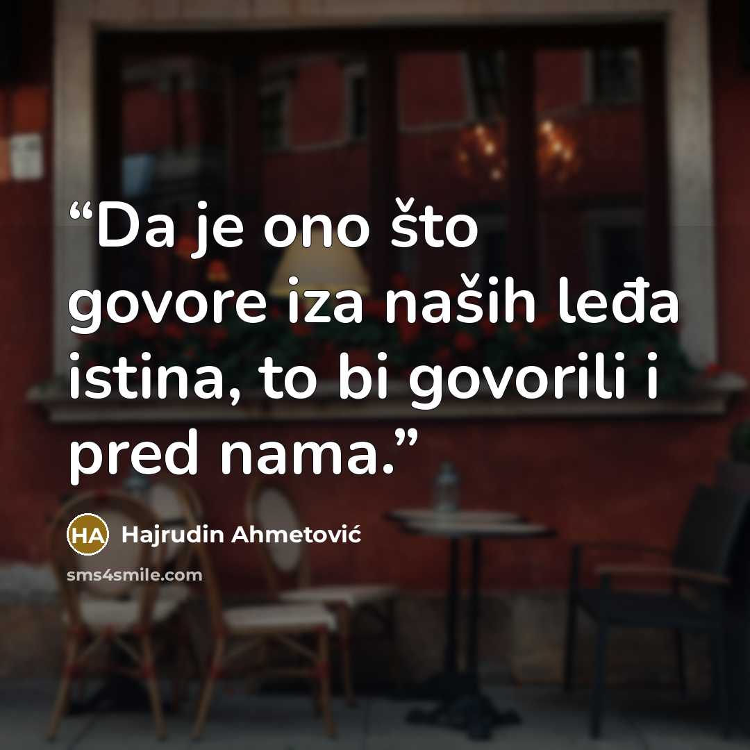 “Da je ono što govore iza naših leđa istina, to bi govorili i pred nama.” quote by Hajrudin Ahmetović