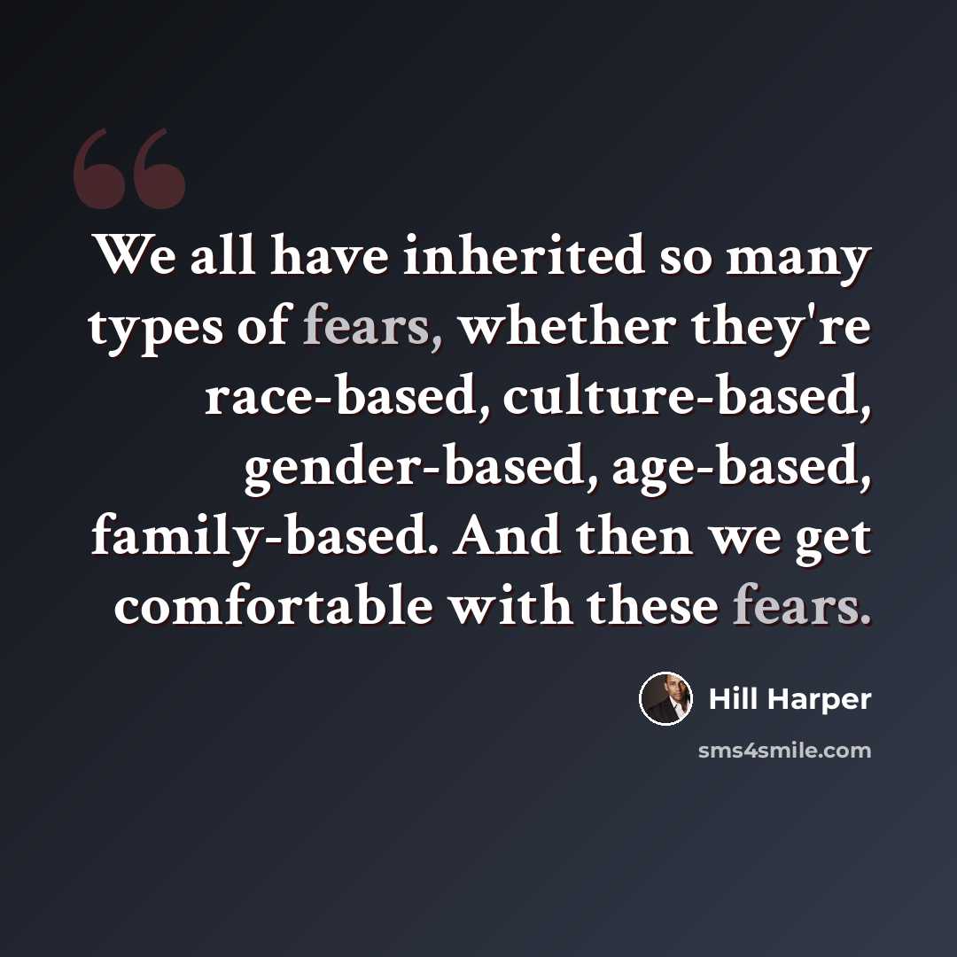 “We all have inherited so many types of fears, whether they're race-based, culture-based, gender-based, age-based, family-based. And then we get comfortable with these fears.” quote by Hill Harper