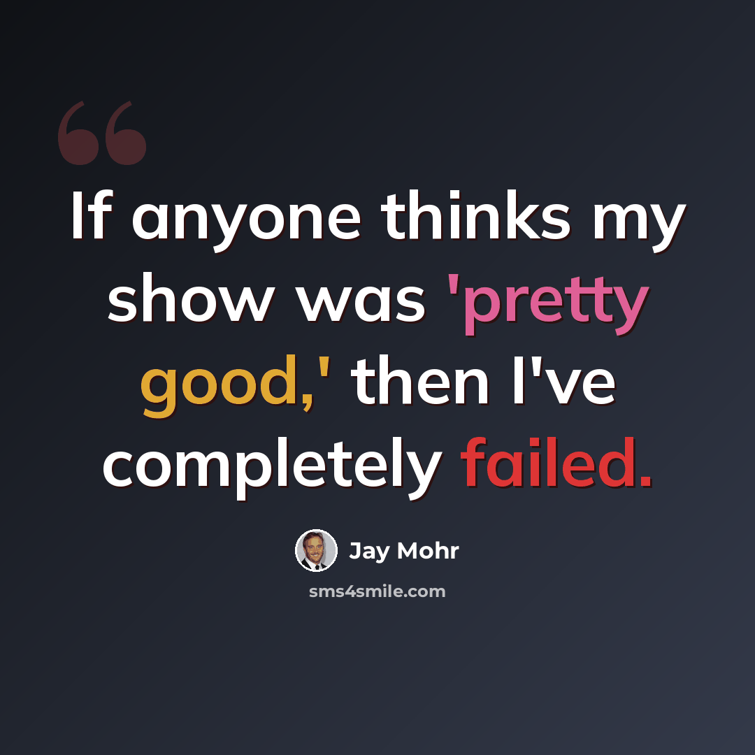 “If anyone thinks my show was 'pretty good,' then I've completely failed.” quote by Jay Mohr