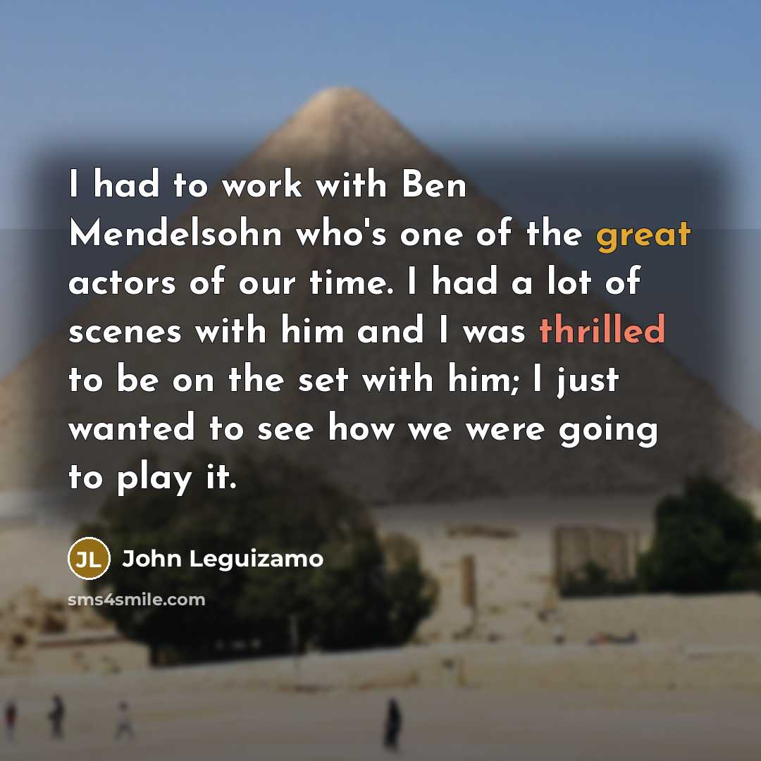 “I had to work with Ben Mendelsohn who's one of the great actors of our time. I had a lot of scenes with him and I was thrilled to be on the set with him; I just wanted to see how we were going to play it.” quote by John Leguizamo
