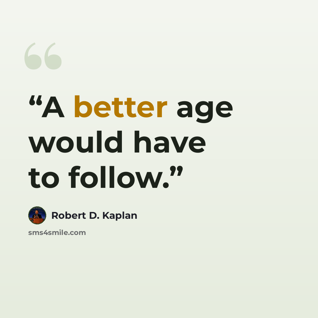 “A better age would have to follow.” quote by Robert D. Kaplan