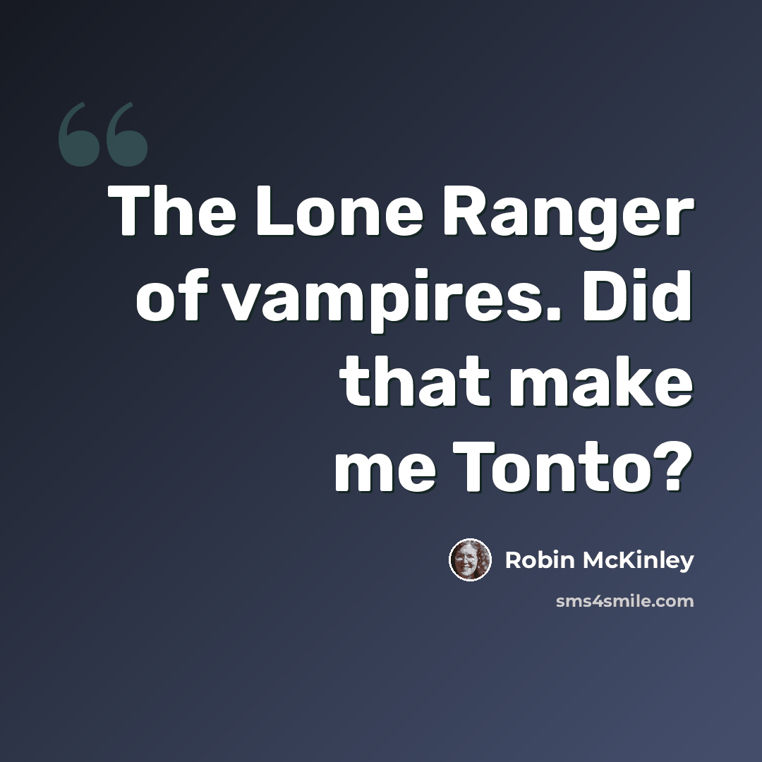 “The Lone Ranger of vampires. Did that make me Tonto?” quote by Robin McKinley